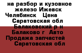 2106 на разбор и кузовное железо Ижевск, Челябинск › Цена ­ 500 - Саратовская обл., Балаковский р-н, Балаково г. Авто » Продажа запчастей   . Саратовская обл.